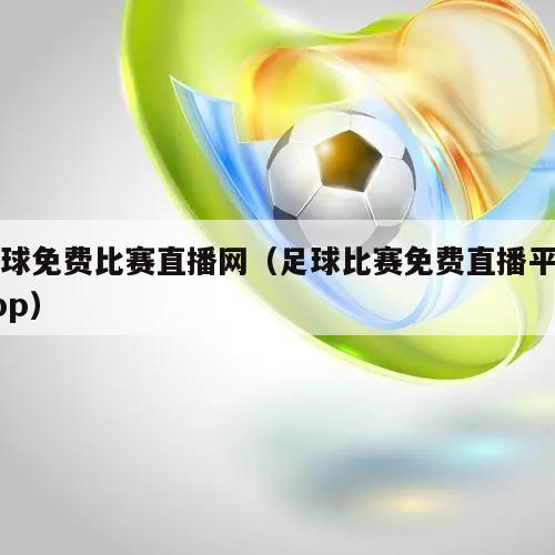 足球免费比赛直播网（足球比赛免费直播平台app）