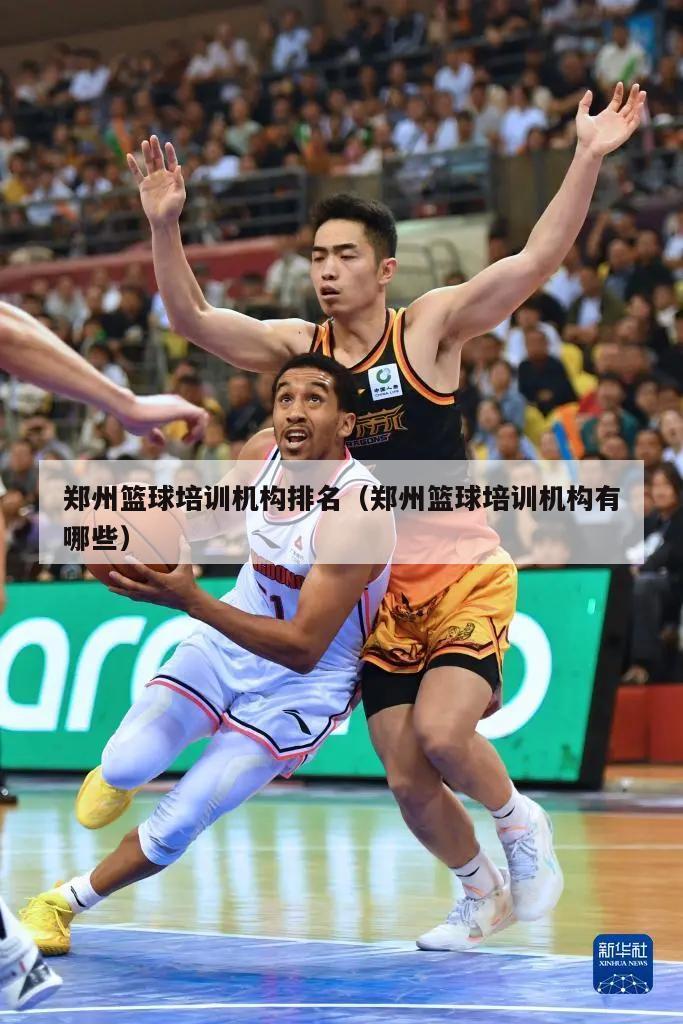 郑州篮球培训机构排名（郑州篮球培训机构有哪些）