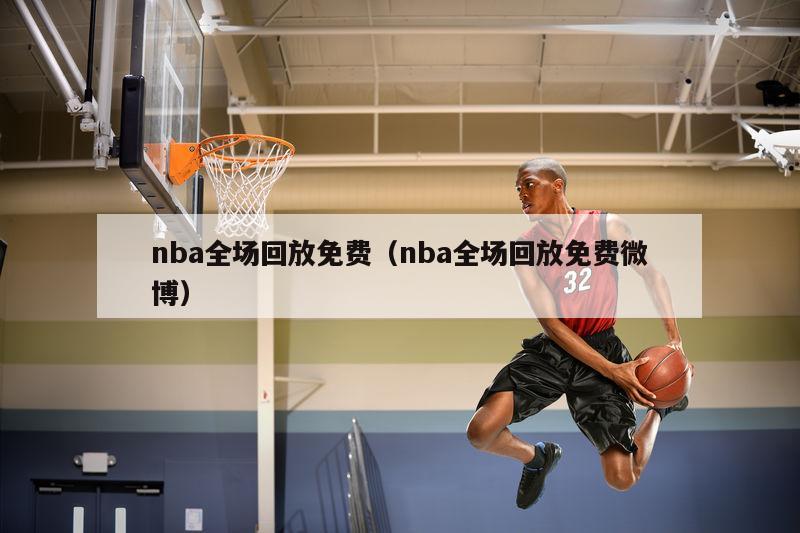 nba全场回放免费（nba全场回放免费微博）