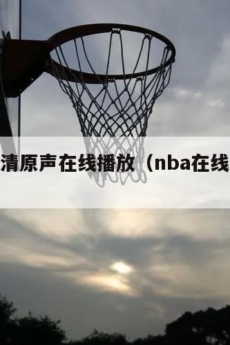 nba高清原声在线播放（nba在线直播原声）